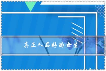 真正人品好的女生（看事情非常透彻的女孩）