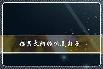 描写太阳的优美句子（赞美阳光的句子短一点）