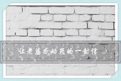让老婆感动哭的一封信（跟老婆吵架写给她感动的信）-六美集